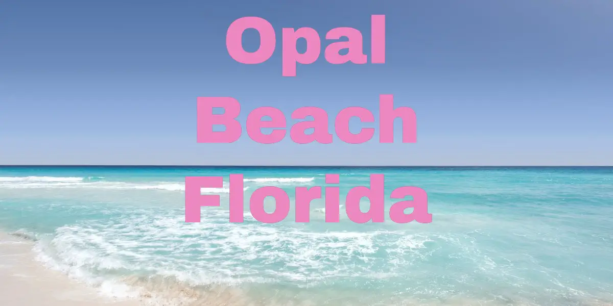 Opal Beach Florida Everything You Need Know  Updated 2021 